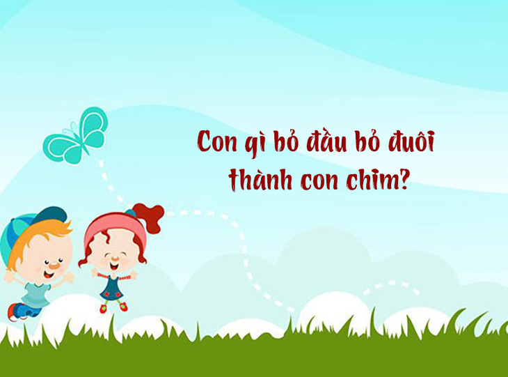 Đố vui: Con gì bỏ đầu bỏ đuôi thành con chim?- Ảnh 1.