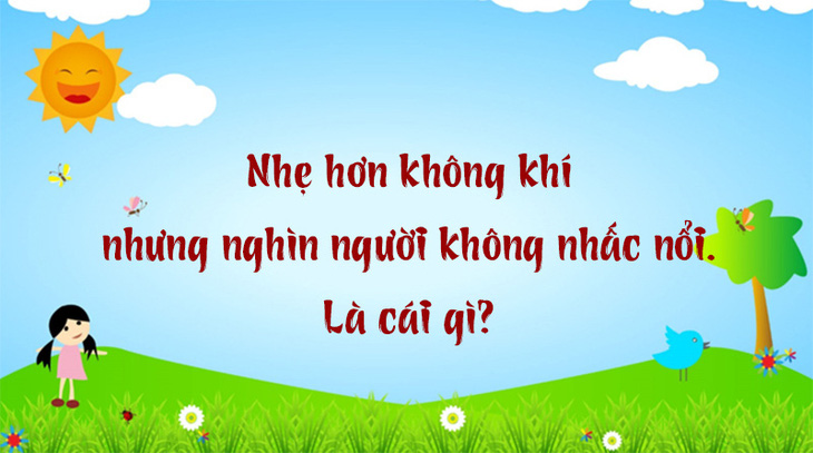 Cái gì nhẹ hơn không khí nhưng nghìn người không nhấc nổi?- Ảnh 1.