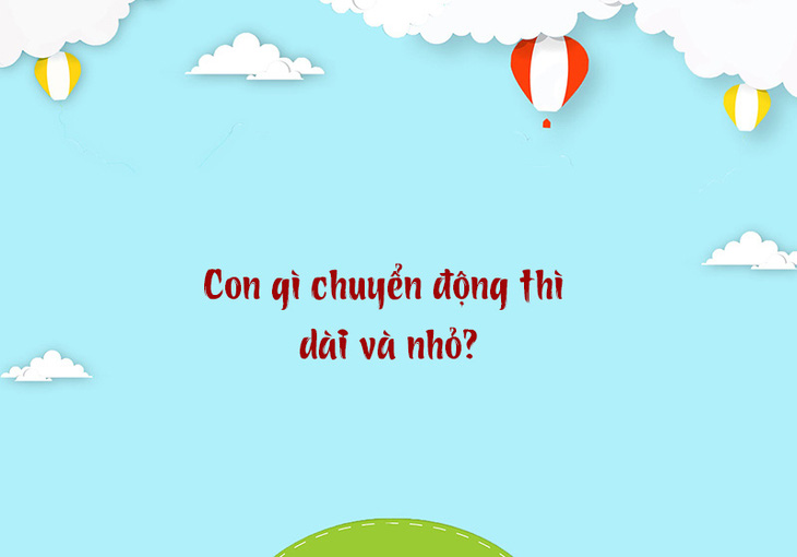 Con gì lúc to lúc nhỏ, lúc dài lúc ngắn? - Ảnh 2.