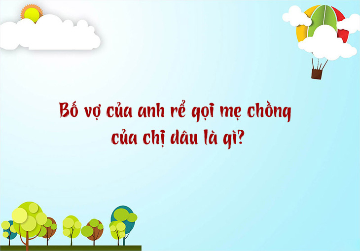 Bố vợ của anh rể gọi mẹ chồng của chị dâu là gì? - Ảnh 1.