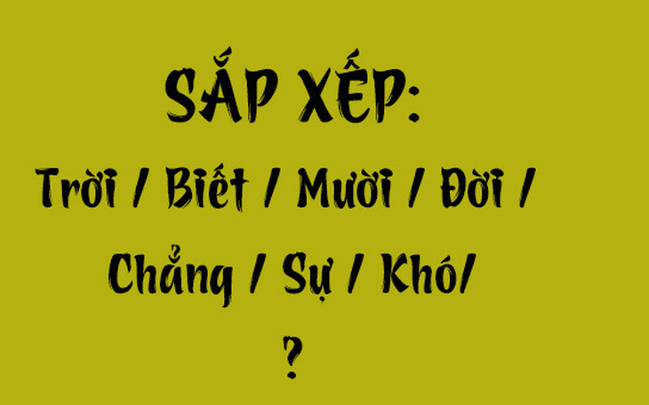 Thử tài tiếng Việt: Sắp xếp các từ sau thành câu có nghĩa (P130) - Ảnh 6.