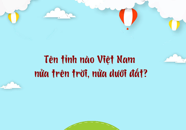 Tên tỉnh nào Việt Nam nửa trên trời, nửa dưới đất? - Ảnh 1.