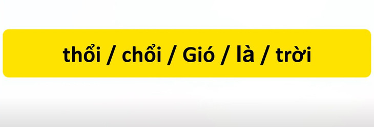 Thử tài tiếng Việt: Sắp xếp các từ sau thành câu có nghĩa (P135) - Ảnh 1.