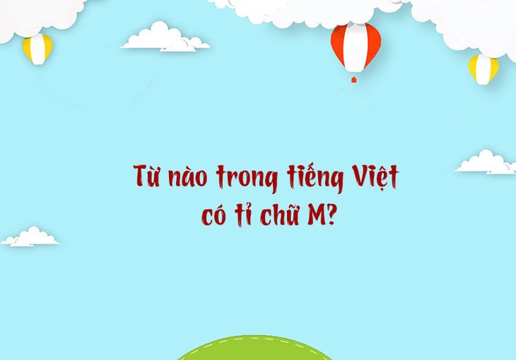 Từ nào trong tiếng Việt có tỉ chữ M? - Ảnh 1.