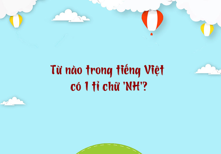 Trong tiếng Việt từ nào có 1 tỉ chữ 'NH'? - Ảnh 1.