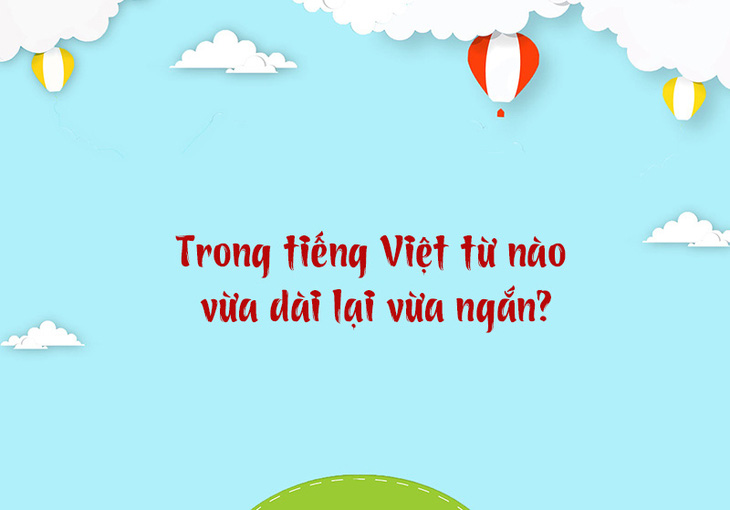 Trong tiếng Việt từ nào 'vừa dài lại vừa ngắn'? - Ảnh 1.