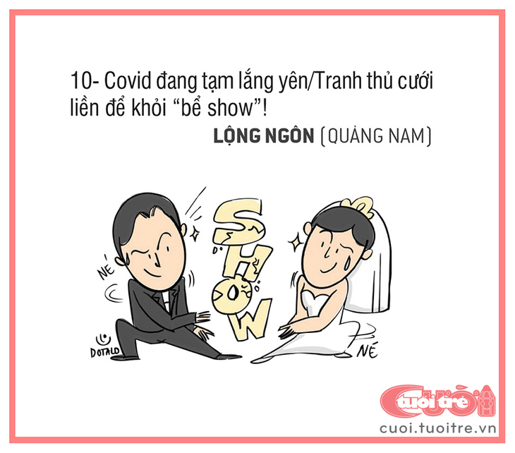 10. COVID đang tạm lắng yên. Tranh thủ cưới liền để khỏi bể show