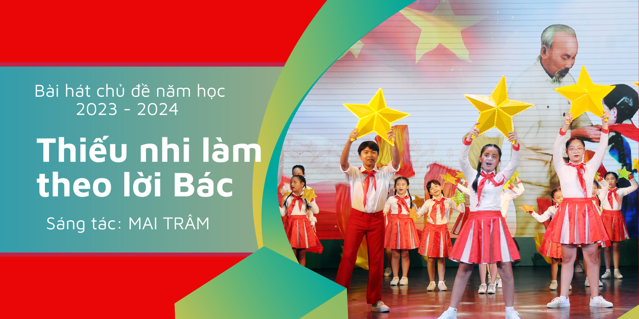 Bài hát chủ đề năm học 2023 - 2024: Thiếu nhi làm theo lời Bác