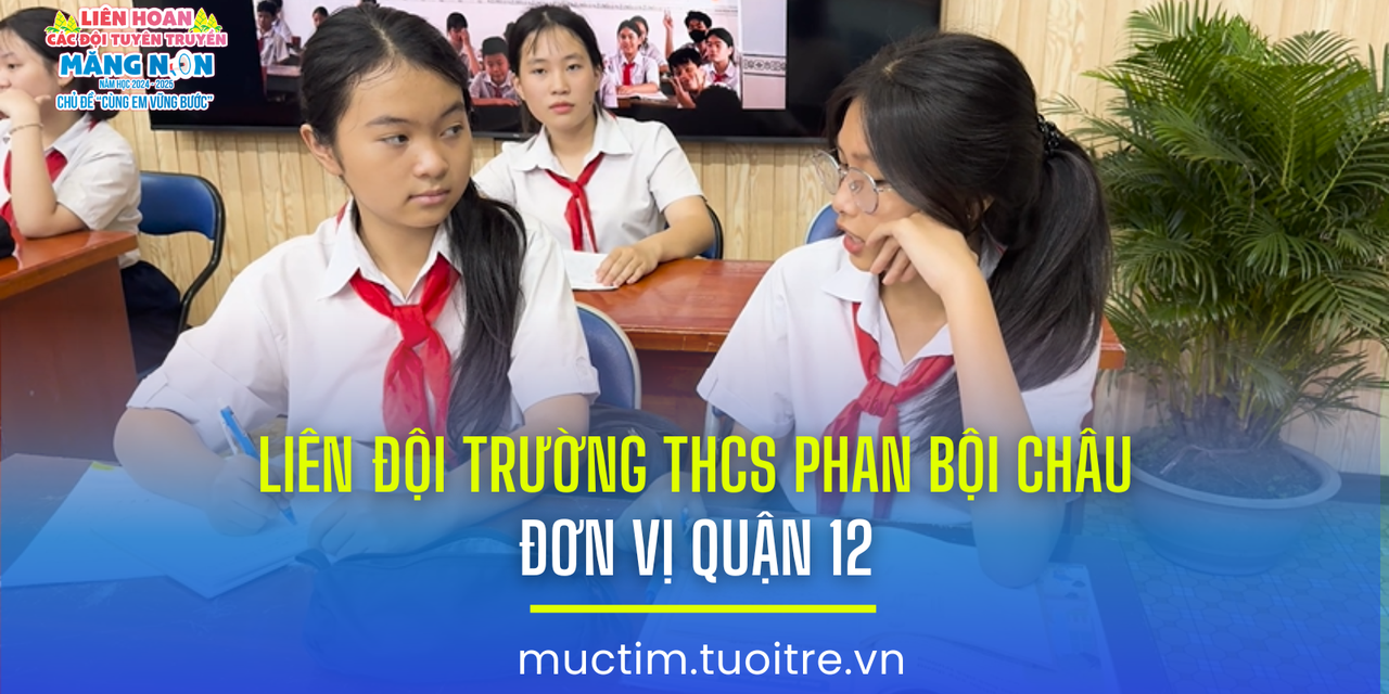 Liên hoan các đội tuyên truyền măng non: Liên đội Trường THCS Phan Bội Châu (quận 12)