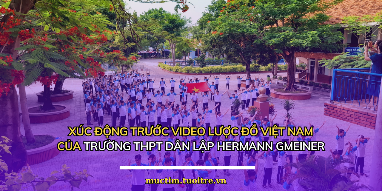 Xúc động trước video lược đồ Việt Nam của Trường THPT Dân lập Hermann Gmeiner