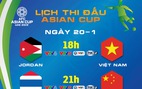 Lịch thi đấu Asian Cup 20-1: Hồi hộp chờ Việt Nam đấu Jordan
