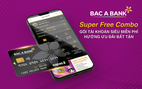 Bac A Bank ‘tung’ gói tài khoản siêu miễn phí - Super Free Combo