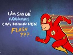 Làm thế nào để Aquaman nhanh hơn Flash?