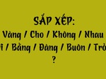 Thử tài tiếng Việt: Sắp xếp các từ sau thành câu có nghĩa (P142)