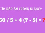 Câu đố IQ: Người IQ cao mới giải được bài toán này trong 12 giây