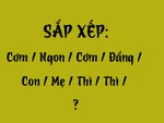 Thử tài tiếng Việt: Sắp xếp các từ sau thành câu có nghĩa (P80)