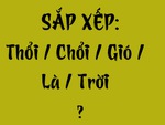 Thử tài tiếng Việt: Sắp xếp các từ sau thành câu có nghĩa (P135)