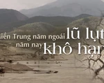 Miền Trung năm ngoái lũ lụt, năm nay khô hạn