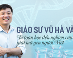 Giáo sư Vũ Hà Văn: Từ toán học đến nghiên cứu giải mã gen người Việt