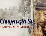 Chuyện già Sự - người bảo tồn âm nhạc H&quot;rê