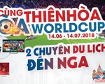 Điện máy Thiên Hòa tung hàng loạt khuyến mại, quà tặng trong mùa World Cup 2018