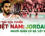 Đối thủ của tuyển Việt Nam: Jordan, người quen cũ đã ‘lột xác’