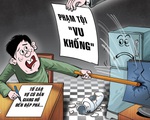 Coi chừng đi tù vì... vu khống - Kỳ 1: Tố cáo sai sự thật