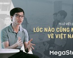 TS Lê Viết Quốc: Lúc nào cũng mơ về Việt Nam