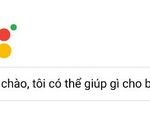 Trợ lý ảo Google Assistant tiếng Việt cần được 