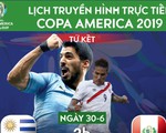 Lịch trực tiếp tứ kết Copa America 2019: Uruguay gặp Peru