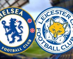 Lịch trực tiếp vòng 2 Premier League: Chelsea đối đầu Leicester