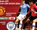 Lịch trực tiếp bán kết Cúp liên đoàn Anh: Man United gặp Man City
