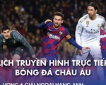 Lịch trực tiếp bóng đá châu Âu 24-10: Siêu kinh điển Barca - Real Madrid
