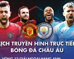Lịch trực tiếp bóng đá châu Âu: Đại chiến Man United - Man City, Real - Atletico Madrid