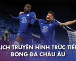 Lịch trực tiếp bóng đá châu Âu: Man City, Chelsea, Real Madrid
