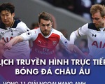 Lịch trực tiếp bóng đá châu Âu 6-12: Tottenham gặp Arsenal