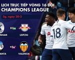 Lịch trực tiếp vòng 16 đội Champions League: Tottenham đụng độ Leipzig