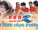 Gen Z sớm hội nhập từ bước chọn trường