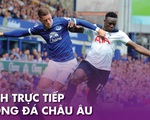 Lịch trực tiếp bóng đá châu Âu ngày 7-7: Tottenham - Everton