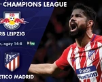 Lịch trực tiếp tứ kết Champions League: Atletico Madrid - Leipzig