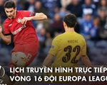 Lịch trực tiếp vòng 16 đội Europa League: Nhiều cuộc tranh tài nảy lửa