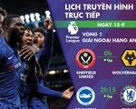 Lịch trực tiếp vòng 1 Giải ngoại hạng Anh: Chờ Chelsea xuất trận