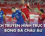 Lịch trực tiếp bóng đá châu Âu 20-9: Đại chiến Chelsea - Liverpool