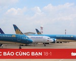 Đọc báo cùng bạn 18-1: Hàng không bay xuyên đêm dịp tết