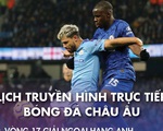 Lịch trực tiếp bóng đá châu Âu 3-1: Tâm điểm Chelsea - Man City