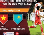 Lịch trực tiếp giao hữu U22 Việt Nam - U22 Kyrgyzstan