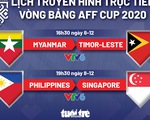 Lịch trực tiếp AFF Cup 2020: Myanmar - Timor-Leste, Philippines - Singapore