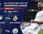 Lịch trực tiếp Champions League 25-2: Real Madrid, Man City thi đấu