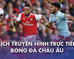 Lịch trực tiếp bóng đá châu Âu 6-2: Aston Villa - Arsenal, Man United - Everton