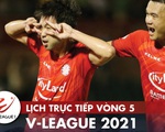 Lịch trực tiếp vòng 5 V-League 2021: 